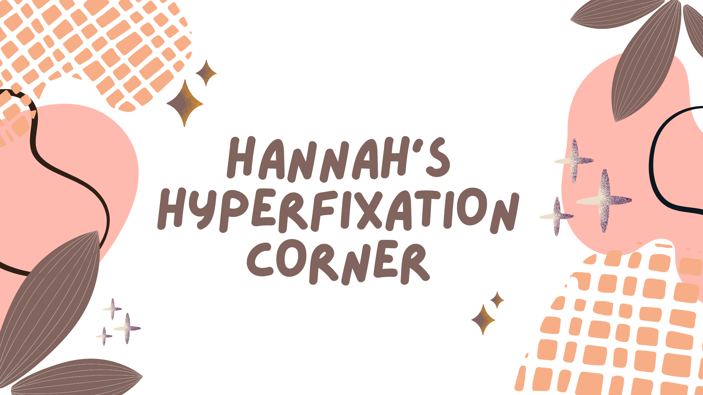 Hannah's Hyperfixation Corner